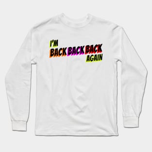 I'm Back, Back, Back Again! Long Sleeve T-Shirt